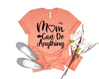 Mom Can Do Anything, Funny Mom Shirt,  Mom Shirt, Mama Shirts, Mothers Day Shirt, Cute Mom Shirt, Moms Gift, Mommy Gift, High Quality Shirt