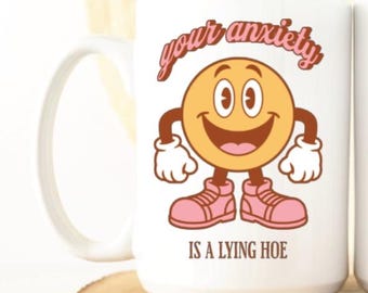 Your Anxiety Is A Lying Hoe mug