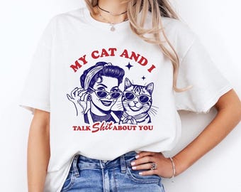 My Cat and I Talk Shit About You Shirt