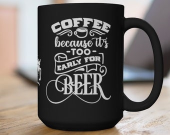 Too Early For Beer - Large Black Coffee Mug 15oz