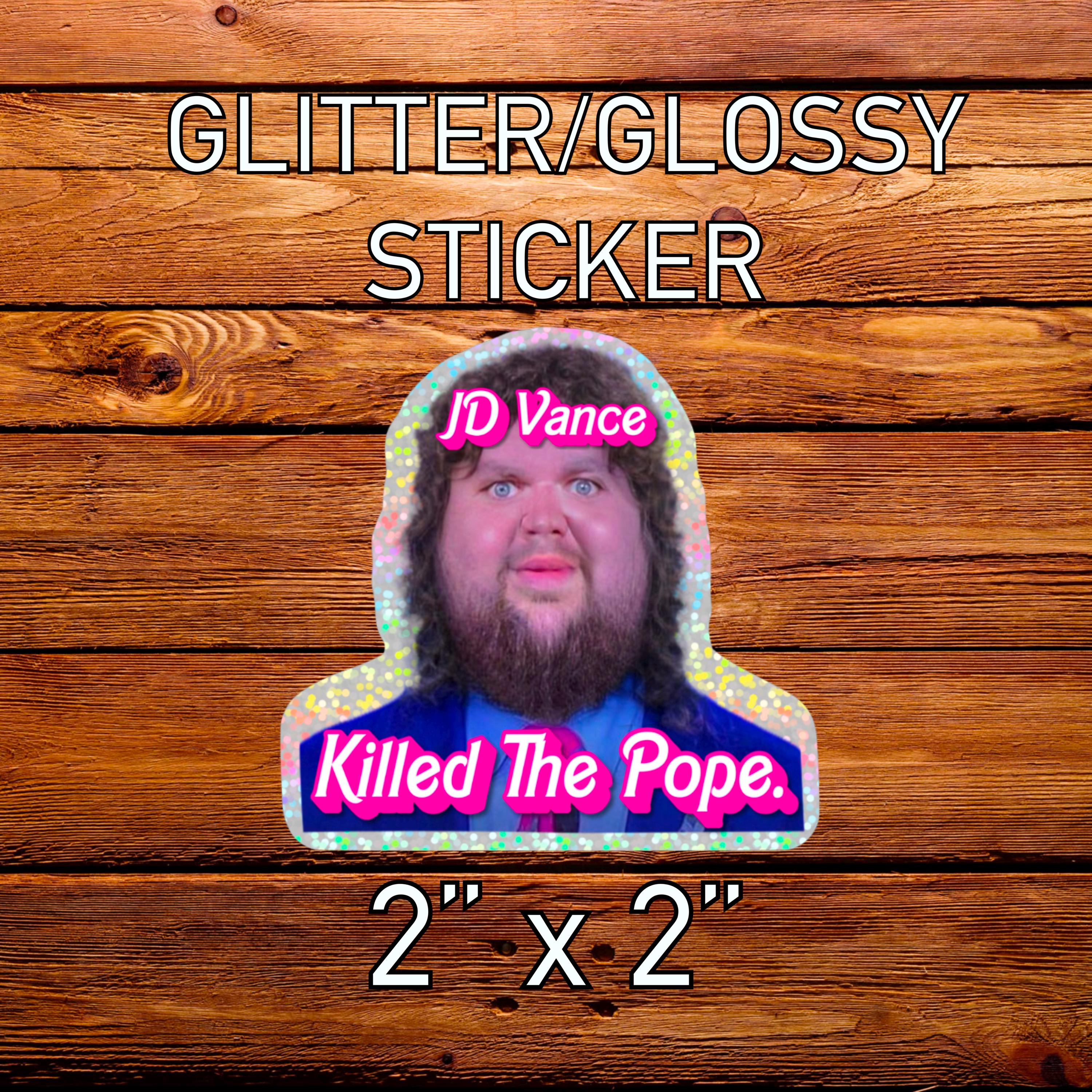 JD Vance Killed the Pope – Glitter & Glossy Sticker (2”x2”) | Funny Anti-Trump, Anti-JD Vance Political Satire, Liberal Protest Decal