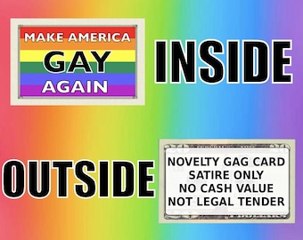 May include: A novelty card featuring a rainbow flag background with the text MAKE AMERICA GAY AGAIN on the inside. The outside of the card displays the text NOVELTY GAG CARD SATIRE ONLY NO CASH VALUE NOT LEGAL TENDER in black capital letters.