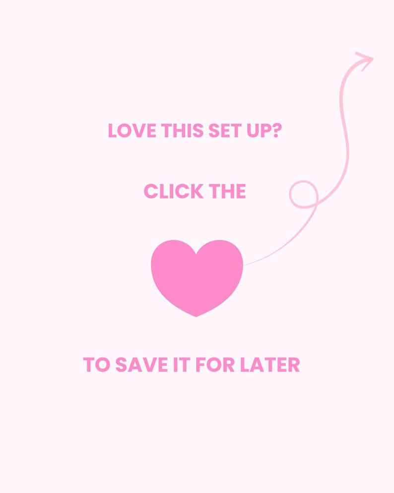 May include: A light pink graphic with the text "LOVE THIS SET UP? CLICK THE" above a pink heart and the text "TO SAVE IT FOR LATER". A pink arrow curves from the top right.