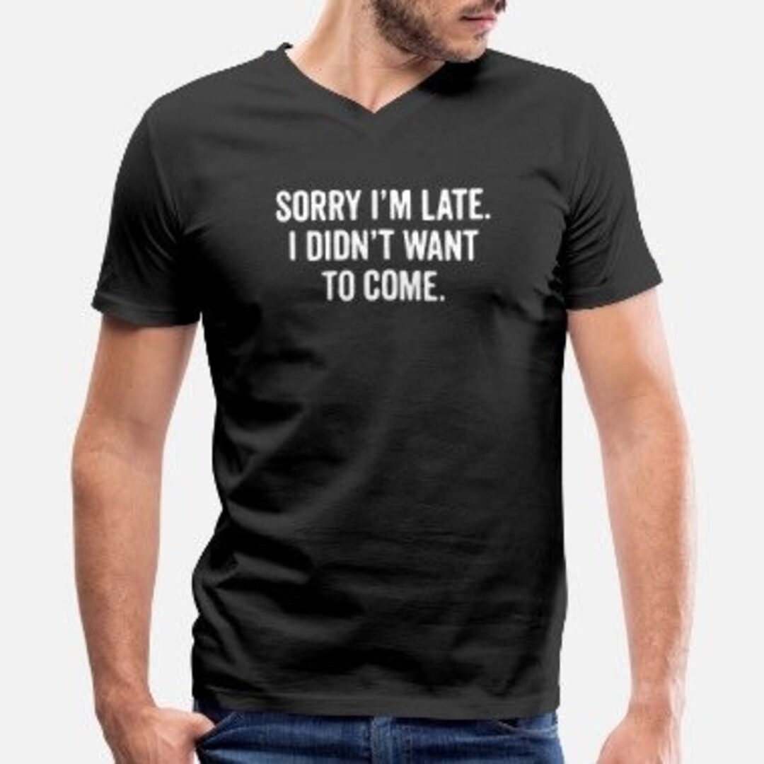 Sorry Im Late T shirt