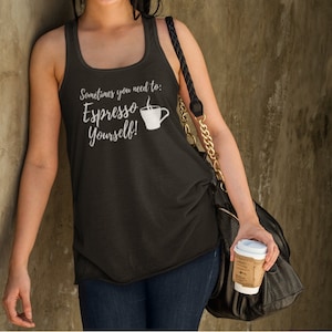 May include: A black tank top with the text "Sometimes you need to: Espresso Yourself!" in white lettering and a white illustration of a coffee cup with steam coming out of it.
