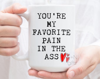 Tu es ma douleur préférée dans la tasse du cul, cadeau de Saint-Valentin, tasse de valétine drôle, cadeau de la Saint-Valentin, douleur drôle dans le cul