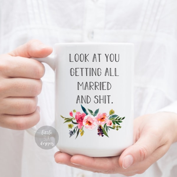 Look at you Getting Married and Shit Coffee Mug , Bridal Shower Gift, Wedding Gift for Bride