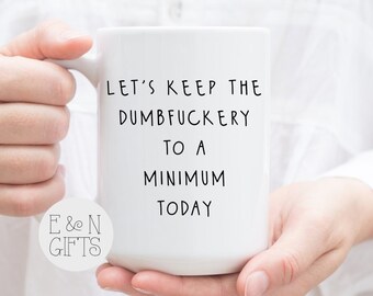 Funny Sarcastic Coffee Mug 15oz - "Let's Keep The Dumbfuckery To A Minimum Today" - Humor Gift