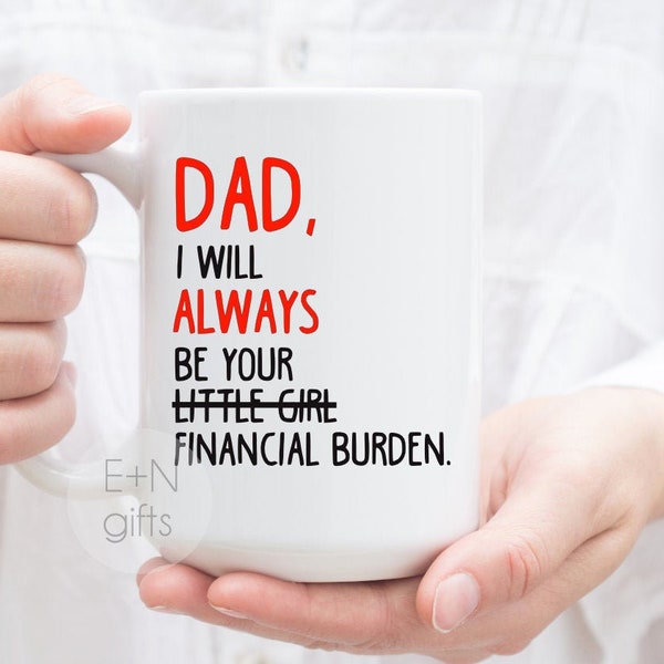 Financial burden Dad, I will Always Be Your Little Girl, Financial Burden Mug, Father's Day Gift, Gift for Dad, Dad Mug, Father's Day Mug