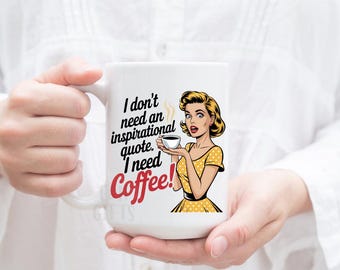 I don't need inspirational quotes, sarcastic mug, retro woman mug, funny gift, Rude Coffee Mug, Adult Humor mug, Gift for friend