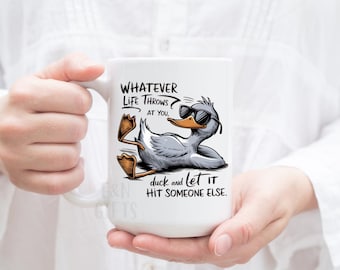 Whatever life throws are you, duck let it hit someone else, sarcastic mug, funny gift, Adult Humor mug, Gift for friend
