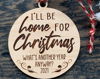 I’ll Be Home For Christmas, What's Another Year? Funny 2021 engraved wooden Christmas Tree Ornament- Keepsake Ornament- Stocking Stuffer