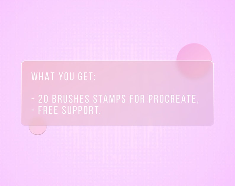 May include: A pink and white digital illustration with a text box that says "WHAT YOU GET: - 20 BRUSHES STAMPS FOR PROCREATE, - FREE SUPPORT."