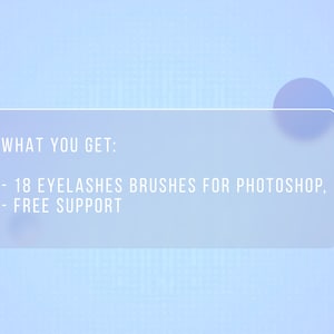 May include: A light blue rectangle with white text that says "WHAT YOU GET:" and then lists "18 EYELASHES BRUSHES FOR PHOTOSHOP, FREE SUPPORT".