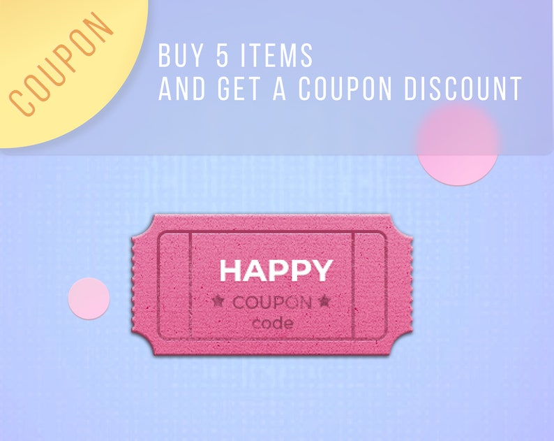 May include: Pink coupon ticket with the text "HAPPY COUPON code" on a light blue background with the text "BUY 5 ITEMS AND GET A COUPON DISCOUNT" above the ticket.