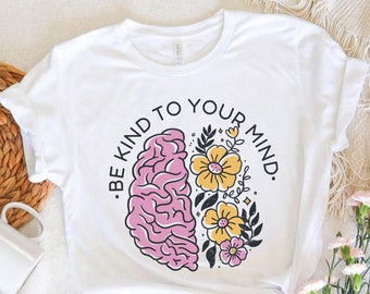 Be Kind to Your Mind Shirt, Be Kind T-Shirt, Mental Health Matters Shirt, Brain Shirt, Anxiety Shirt, Mental Health Gift Positive Kindness