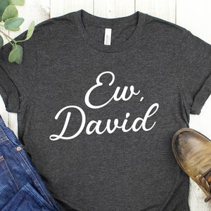 Ew David Shirt, Ew david cursive, funny t-shirt, novelty t-shirt