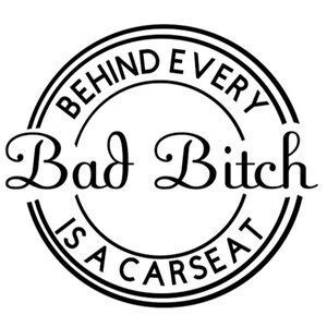 Behind Every Bad B*tch is a Carseat - Permanent Vinyl Decal