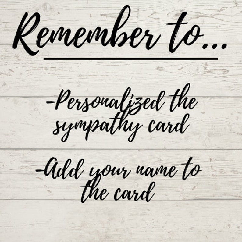 May include: A white wood background with black text that reads "Remember to... -Personalized the sympathy card -Add your name to the card"