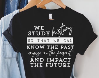 We Study History so that We Can Know the Past, Teacher Shirts, History Teacher Shirt, Teacher Gift, Teaching Shirt, Teacher Shirt, History