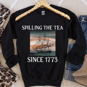 Spilling the Tea Since 1773, History Teacher Sweatshirt, History Teacher Gift, Pullover, History Buff Gift, Patriotic Sweater, Funny Tshirt