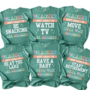 May include: Six teal-colored t-shirts with colorful text. Each shirt reads "TEACHER MOST LIKELY TO" followed by a different summer activity: "BE SNACKING", "WATCH TV", "MOVE", "BE AT THE LAKE", "HAVE A BABY", and "START RETIREMENT".