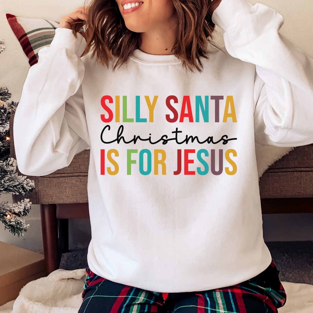 Silly Santa Christmas is for Jesus Christian Christmas Sweatshirts Religious Christmas Sweater Jesus Christmas Shirt Christmas Christian Etsy