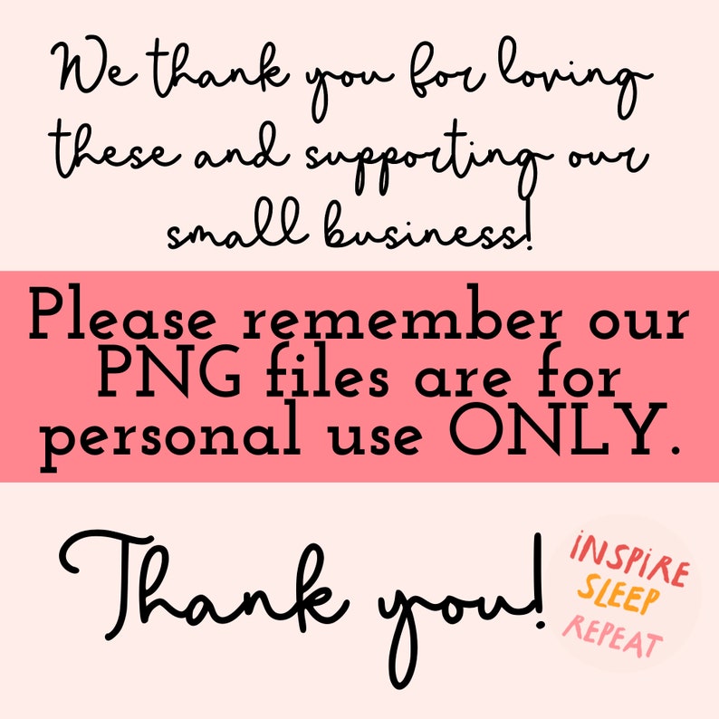 Op de afbeelding: Roze en witte tekst op een roze achtergrond. De tekst luidt: "We thank you for loving these and supporting our small business! Please remember our PNG files are for personal use ONLY. Thank you! INSPIRE SLEEP REPEAT"