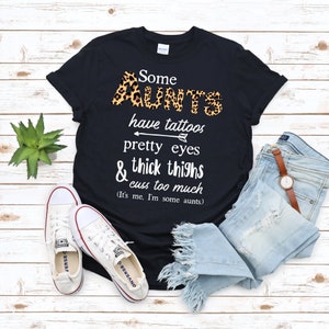 I&#39;m Some Aunts T-shirt, Some Aunts have Tattoos, Pretty Eyes, Thick Thighs, and Cuss Too Much, It&#39;s Me, I&#39;m Some Aunt Shirt, Funny Aunt Tees
