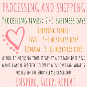 以下が含まれることがあります： ピンクのハートのグラフィックで、「PROCESSING AND SHIPPING」と「PROCESSING TIMES: 2-5 BUSINESS DAYS」というテキストが表示されています。ハートのグラフィックの下には、「SHIPPING TIMES:」と「USA 3-6 BUSINESS DAYS」と「CANADA 3-10 BUSINESS DAYS」というテキストが表示されています。テキストは、「IF YOU'RE NEEDING YOUR ITEMS BY A CERTAIN DATE AND WANT A MORE SPECIFIC DELIVERY WINDOW THAN WHAT IS POSTED IN THE SHOP PLEASE REACH OUT」と「INSPIRE, SLEEP, REPEAT」で続きます。