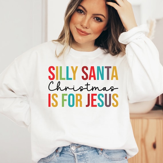 Silly Santa Christmas is for Jesus Christian Christmas Sweatshirts Religious Christmas Sweater Jesus Christmas Shirt Christmas Christian Etsy