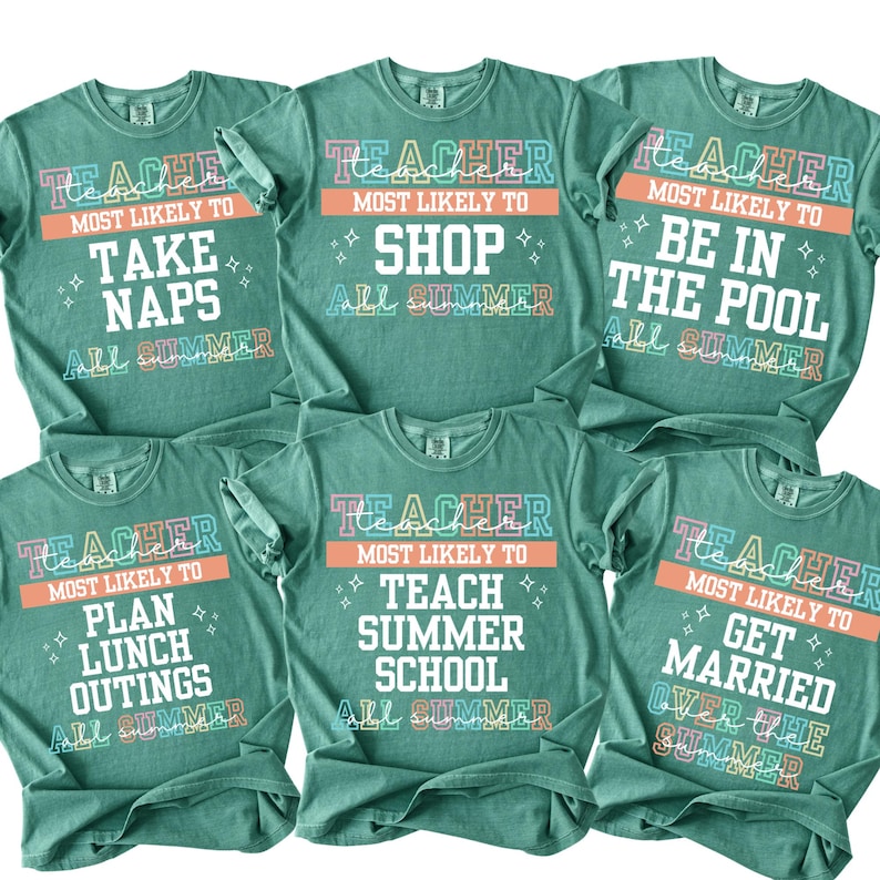 May include: Six teal-colored t-shirts with various phrases in colorful text. The shirts say "Teacher Most Likely To Take Naps All Summer", "Shop", "Be in the Pool", "Plan Lunch Outings", "Teach Summer School", and "Get Married Over the Summer".