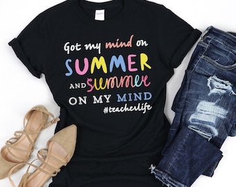 Got my mind on summer, End Of School Year Teacher Shirt, Teacher Team Shirt, Last Day Of School, Teacher End Of Year, Teacher Summer Shirt