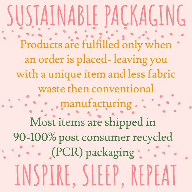May include: A pink background with white text that reads "SUSTAINABLE PACKAGING". The text continues with information about the company's sustainable practices, including fulfilling orders only when placed, using recycled packaging, and reducing fabric waste. The text ends with the phrase "INSPIRE, SLEEP, REPEAT".