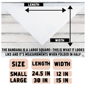 May include: White bandana with measurements for small and large sizes. The large bandana is 30 inches long and 15 inches wide. The small bandana is 24.5 inches long and 12 inches wide. Text on the image reads: "THE BANDANA IS A LARGE SQUARE - THIS IS WHAT IT LOOKS LIKE AND IT'S MEASUREMENTS WHEN FOLDED IN HALF."