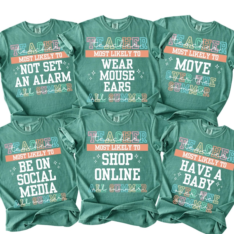 May include: Six teal-colored t-shirts with various phrases in white, pink, orange, and blue. The shirts say "TEACHER MOST LIKELY TO" followed by phrases like "NOT SET AN ALARM" and "HAVE A BABY OVER THE SUMMER."