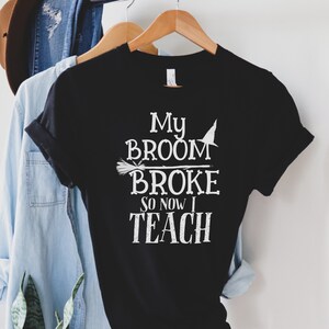 My Broom Broke So Now I Teach, Teacher Halloween Shirts, Halloween Teacher Shirts, Teacher Shirts, Halloween Shirts, Teacher Gift, Funny