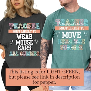 May include: Two t-shirts with text. One is dark gray with the words "TEACHER MOST LIKELY TO WEAR MOUSE EARS ALL SUMMER". The other is light green with "TEACHER MOST LIKELY TO MOVE OVER THE SUMMER". Both shirts have colorful text.