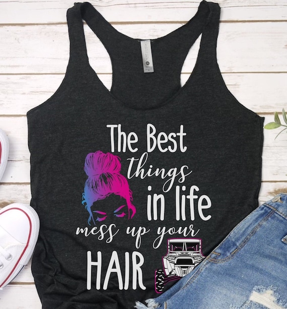 Off Road Shirt, The Best Things In Life Mess Up Your Hair,  Ladies UTV Side By Side Shirt, Funny UTV Tank, Funny UTV Shirt, Mudding Shirt