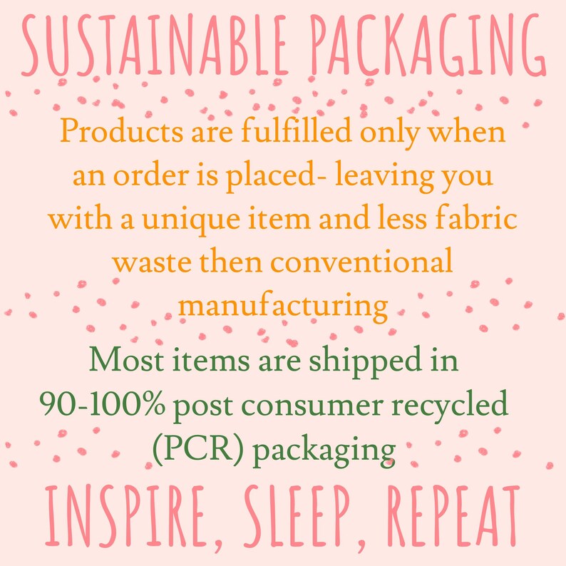 May include: Pink background with white text that reads "SUSTAINABLE PACKAGING". The text continues with information about the company's sustainable practices, including fulfilling orders only when placed, using recycled packaging, and reducing fabric waste. The text ends with the phrase "INSPIRE, SLEEP, REPEAT".