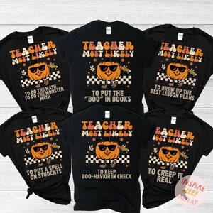 May include: Six black t-shirts with a pumpkin graphic and the text "Teacher Most Likely" with different phrases below the pumpkin. The phrases are "To do the math to do the monster math", "To put the "boo" in books", "To brew up the best lesson plans", "To put a spell on students", "To keep boo-havior in check", and "To creep it real".
