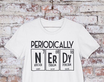 Periodically nerdy - shirt | Gift Idea | Best Gift Idea  | Gift Shirt | Tee | Gift for her | Gift for Him