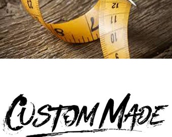 Custom made measurements .