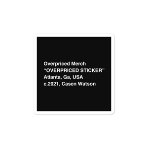 May include: A square sticker with a white border and a black background. The text "Overpriced Merch" and "OVERPRICED STICKER" are in white. Additional text includes "Atlanta, Ga, USA" and "c.2021, Casen Watson."