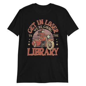 Funny Library Shirt – Get in Loser We’re Going to the Library – Retro Biker Book Shirt – Vintage Bookworm Tee – Librarian Gift