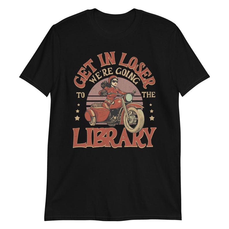 Funny Library Shirt – Get in Loser We’re Going to the Library – Retro Biker Book Shirt – Vintage Bookworm Tee – Librarian Gift