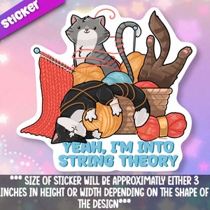 May include: A sticker with two cats tangled in yarn and a basket of yarn. The text reads "Yeah, I'm into string theory."