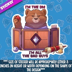 May include: A sticker featuring a cartoon bear as a Dungeon Master, holding a red die. The bear is behind a wooden game screen with the text "I'M THE DM, I'M ALL THE BAD GUYS." The sticker is approximately 3 inches in height or width.