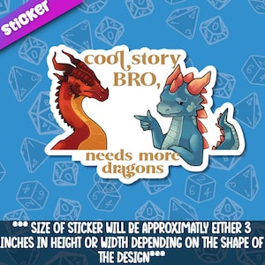 May include: A white sticker featuring two cartoon dragons. One red dragon looks at the other blue dragon, who is pointing and saying "cool story BRO, needs more dragons." The sticker is approximately 3 inches in height or width.