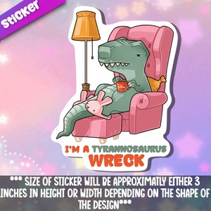 I Am A Tyrannosaurus Wreck -Funny Phrase Sassy Stickers  for your sarcastic self- Kawaii vinyl stickers animal for water bottles & laptops